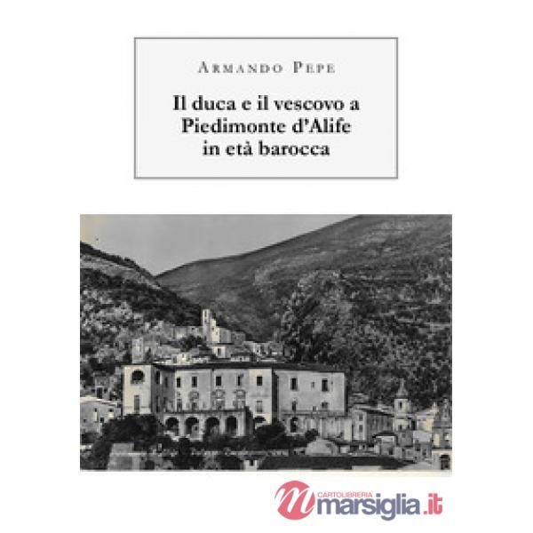 Duca e il vescovo a Piedimonte d'Alife in età barocca (Il)