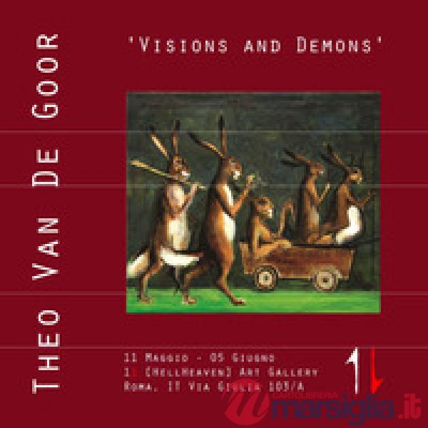 Theo Van De Goor. 'Visions and demons'. Catalogo della mostra (Roma, 11 maggio-5