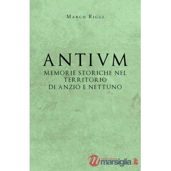 Antium: memorie storiche nel territorio di Anzio e Nettuno. Con app