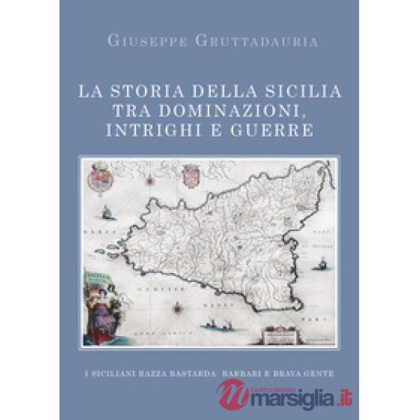 Storia della Sicilia tra dominazioni, intrighi e guerre (La)