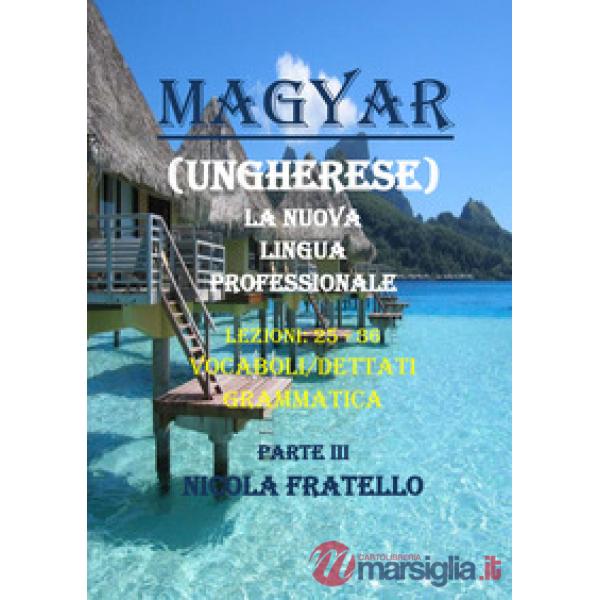 Magyar. La nuova lingua professionale. Vol. 3: Lezioni 25-36