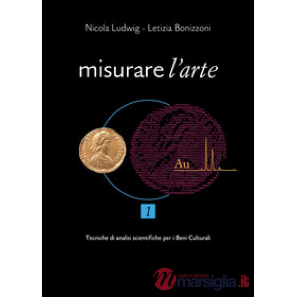 Misurare l'arte. Vol. 1: Tecniche analitiche non distruttive per lo studio dei B