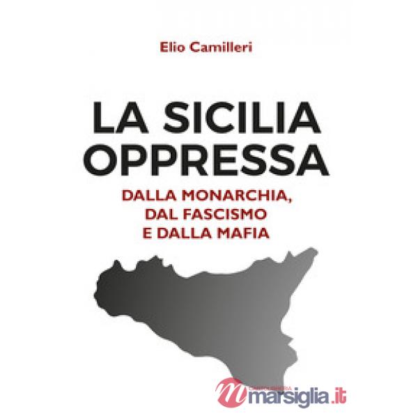 Sicilia oppressa dalla monarchia, dal fascismo e dalla mafia (La)