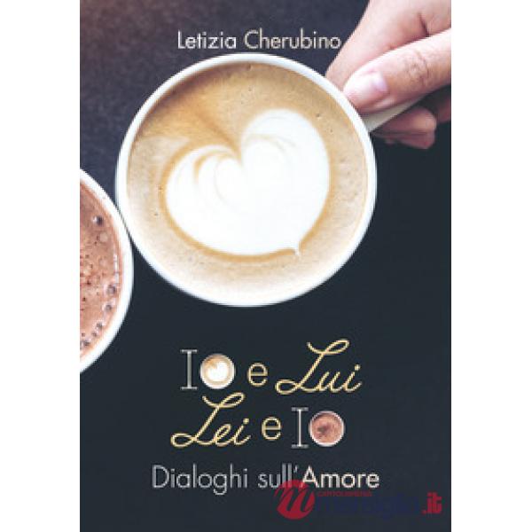 Io e lui. Lei e io. Dialoghi sull'amore
