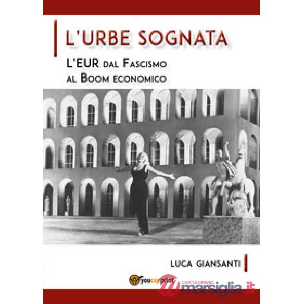 Urbe sognata. L'EUR dal fascismo al boom economico (L')