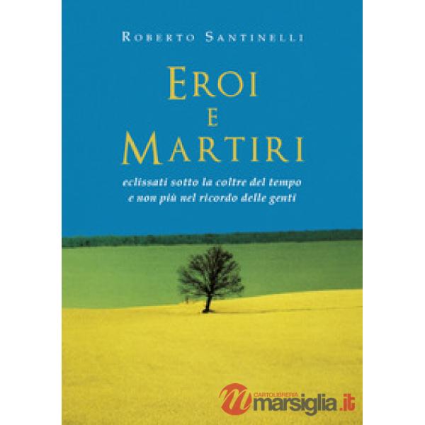 Eroi e martiri eclissati sotto la coltre del tempo e non più nel ricordo delle g