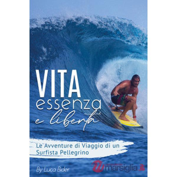Vita, essenza, libertà. Le avventure di viaggio di un surfista pelelgrino. Ediz. illustrata