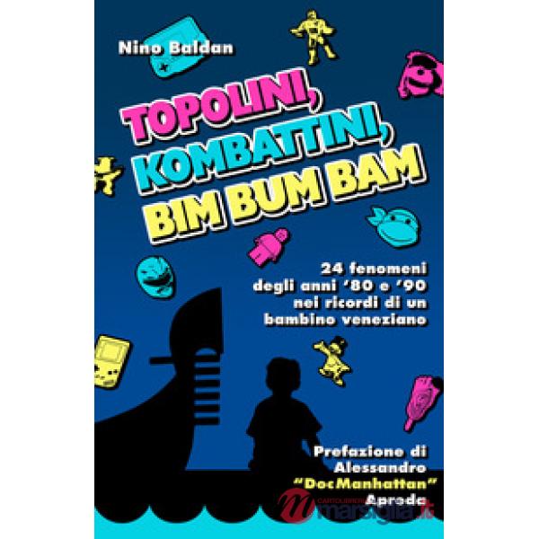 Topolini, Kombattini, Bim Bum Bam. 24 fenomeni degli anni '80 e '90 nei ricordi 