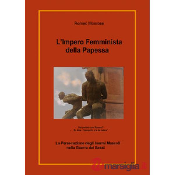 Impero femminista della papessa. La persecuzione degli inermi mascoli nella guer