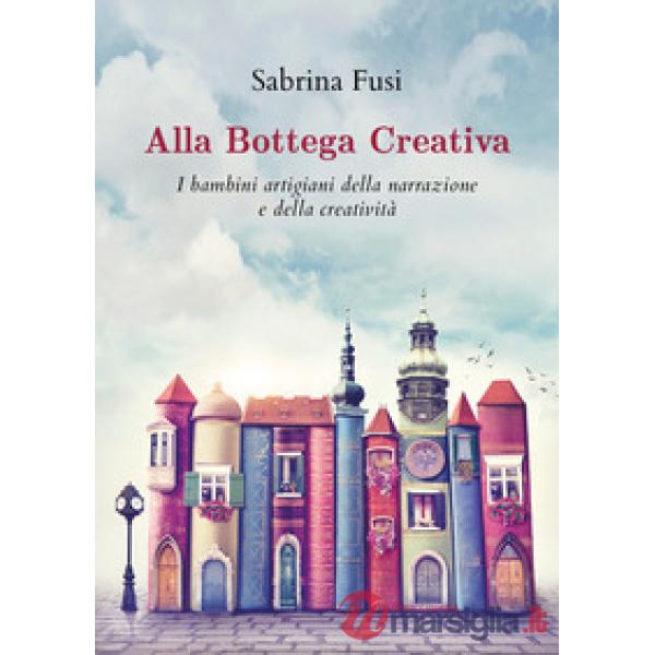 Alla bottega creativa. I bambini artigiani della narrazione e della creatività