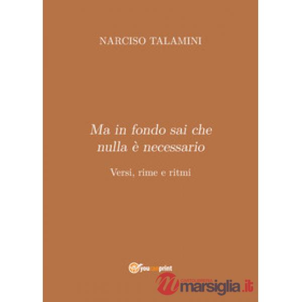 Ma in fondo sai che nulla è necessario. Versi, rime e ritmi