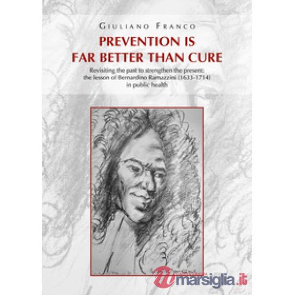 Prevention is far better than cure. Revisiting the past to strengthen the present: the lesson of Bernardino Ramazzini (1633-1714