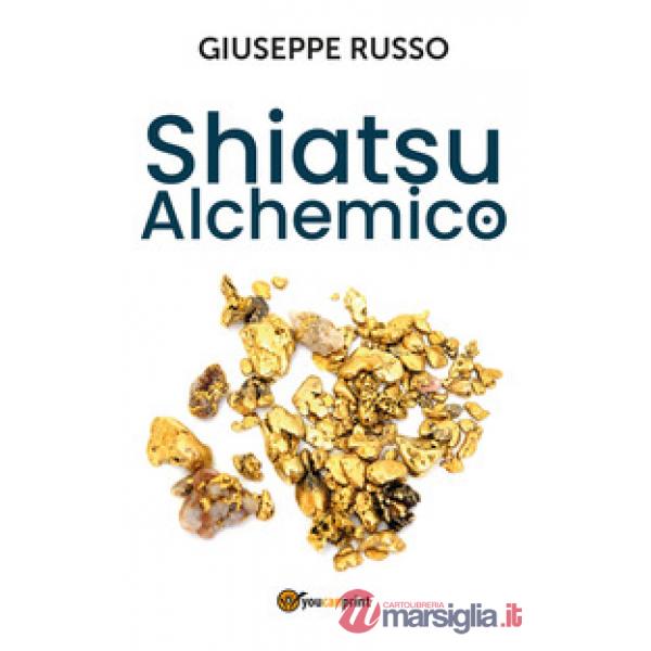 Shiatsu alchemico. Trasforma in oro quel che tocchi
