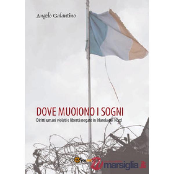 Dove muoiono i sogni. Diritti umani violati e libertà negate in Irlanda del Nord