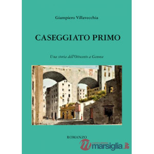 Caseggiato primo. Una storia dell'Ottocento a Genova