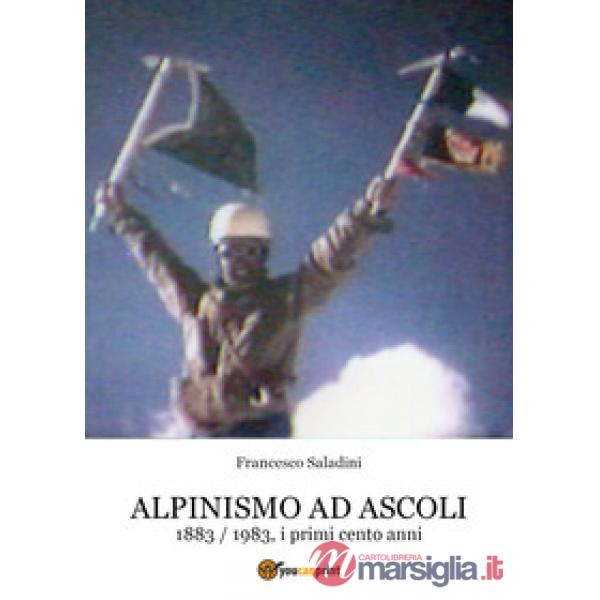 Alpinismo ad Ascoli. 1883-1983, i primi cento anni