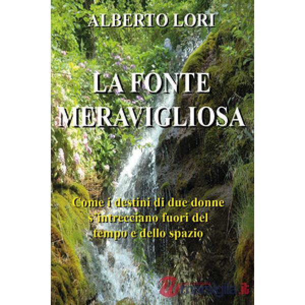 Fonte meravigliosa. Come i destini di due donne si intrecciano fuori del tempo e dello spazio (La)