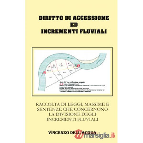 Diritto di accessione ed incrementi fluviali. Raccolta di leggi, massime e sentenze che concernono la divisione degli incrementi