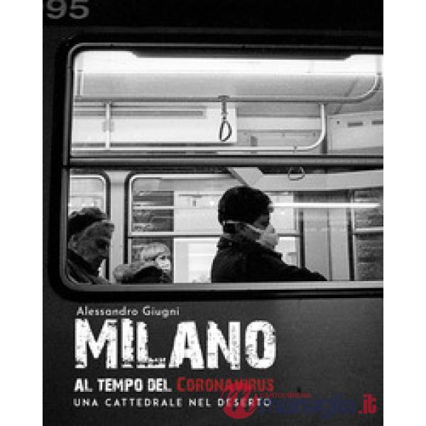 Milano al tempo del Coronavirus. Una cattedrale nel deserto. Ediz. illustrata