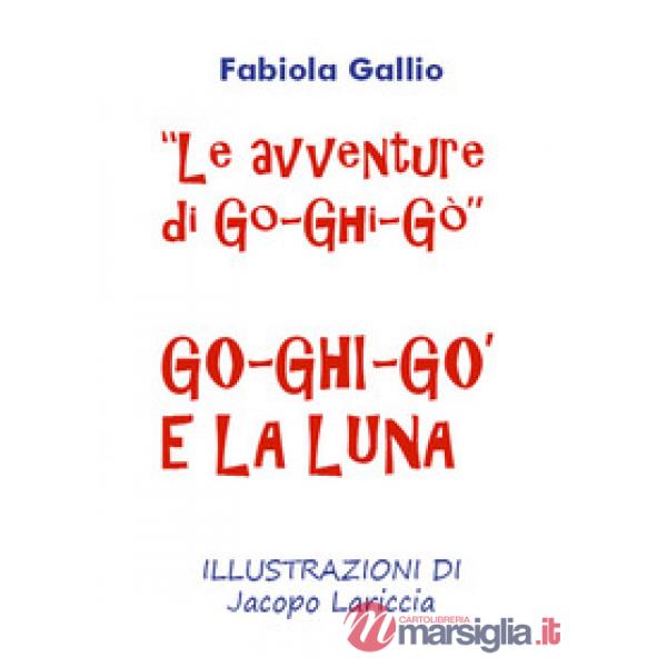 Go-Ghi-Gò e la luna. Le avventure di Go-Ghi-Gò. Ediz. illustrata