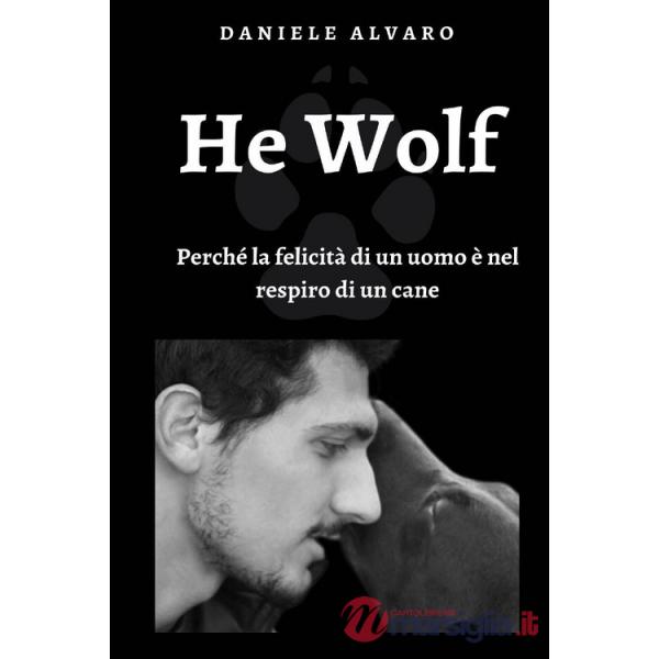 He wolf. Perché la felicità di un uomo è nel respiro di un cane