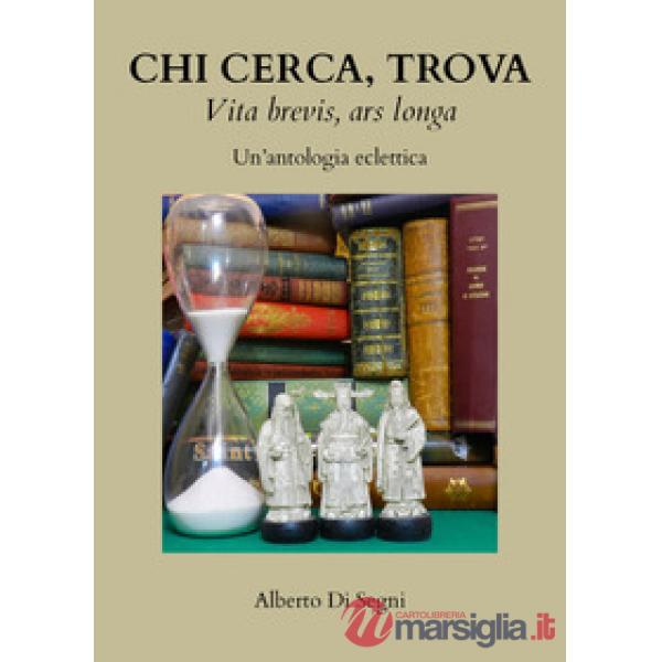 Chi cerca, trova. Vita brevis, ars longa. Un'antologia eclettica