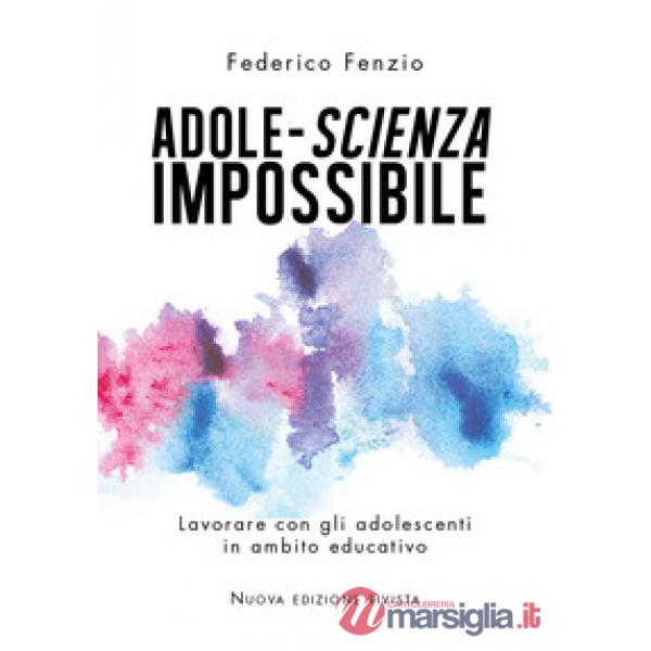 Adole-scienza impossibile. Lavorare con gli adolescenti in ambito educativo