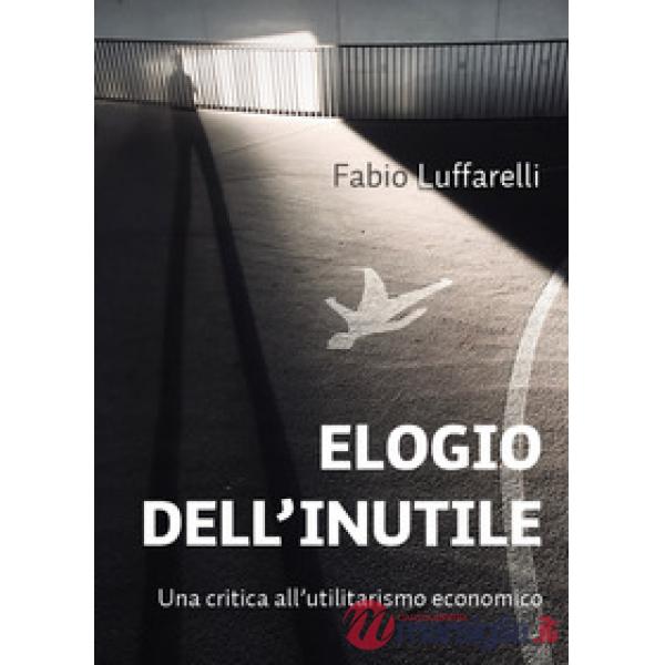 Elogio dell'inutile. Una critica all'utilitarismo economico