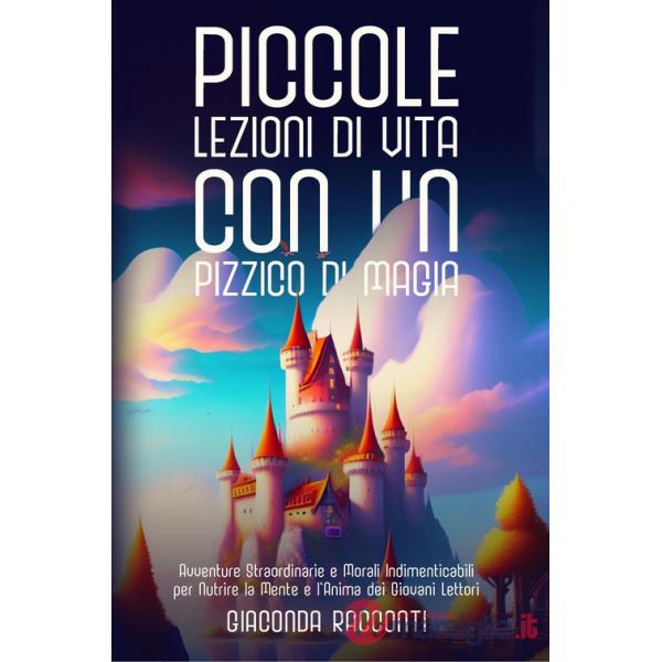 Piccole lezioni di vita con un pizzico di magia. Ediz. illustrata