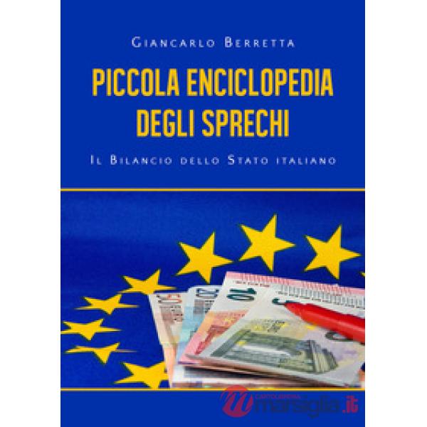 Piccola enciclopedia degli sprechi. Il bilancio dello Stato italiano
