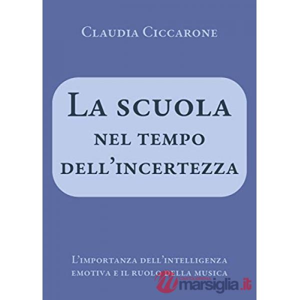 Scuola nel tempo dell'incertezza. L'importanza dell'intelligenza emotiva e il ruolo della musica (La)