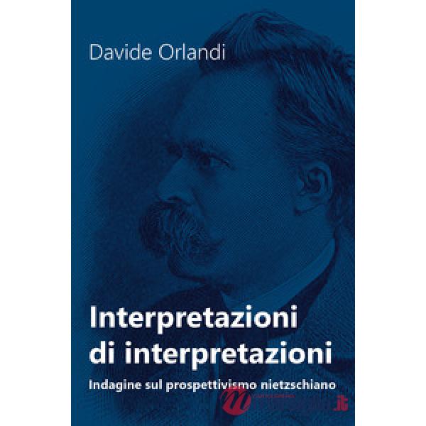 Interpretazioni di interpretazioni. Indagine sul prospettivismo nietzschiano