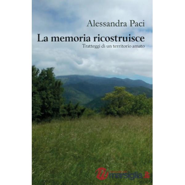 Memoria ricostruisce. Tratteggi di un territorio amato (La)