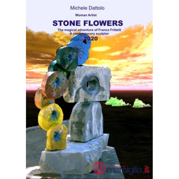 Woman artist. Stone flowers. The magical adventure of Franca Frittelli a contemporary sculptor 2020
