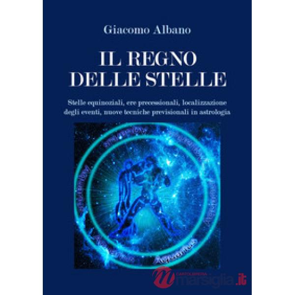 Regno delle stelle. Stelle equinoziali, ere precessionali, localizzazione degli eventi, nuove tecniche previsionali in astrologi