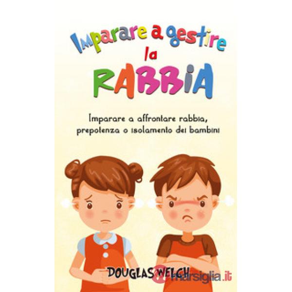 Imparare a gestire la rabbia: imparare a affrontare rabbia, prepotenza o isolamento dei bambini