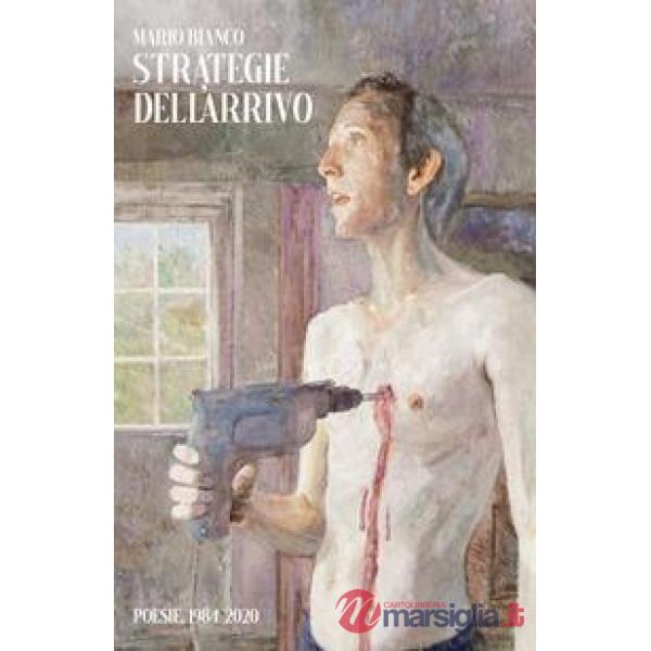 Strategie dell'arrivo. Poesie 1984-2020