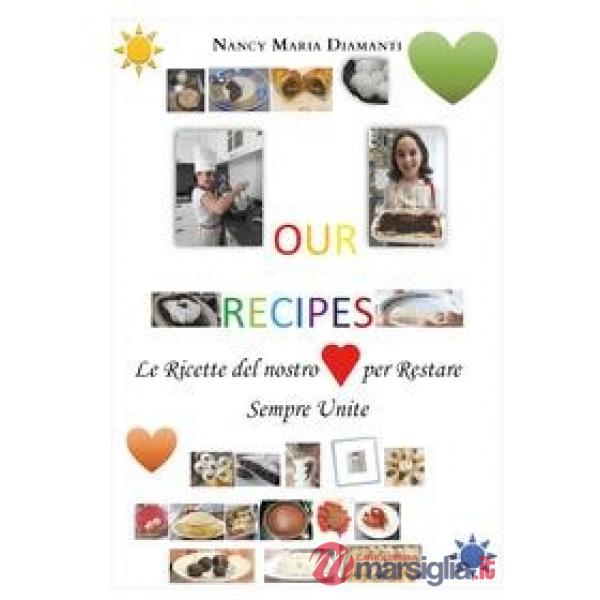 Our recipes. Le ricette del nostro cuore per restare sempre unite