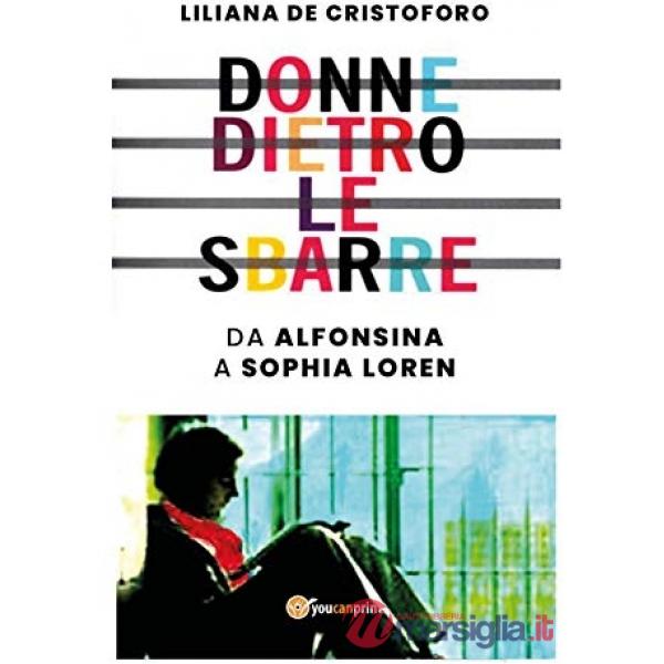 Donne dietro le sbarre. Da Alfonsina a Sophia Loren