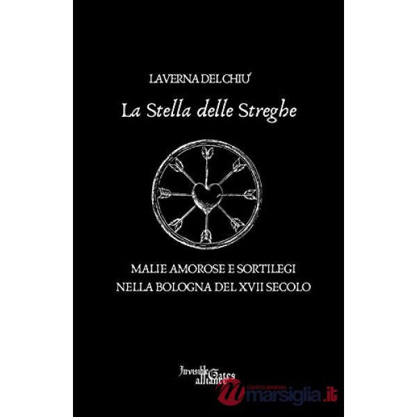 Stella delle streghe. Malie amorose e sortilegi nella Bologna del XVII secolo (La)