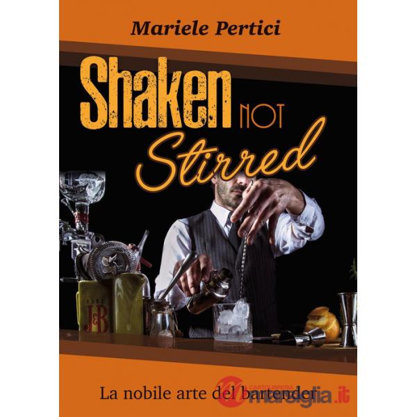Shaken not Stirred. La nobile arte del bartender
