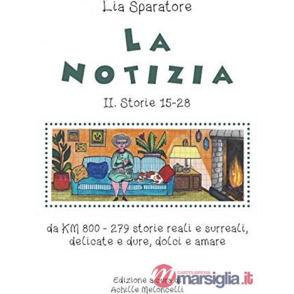 Notizia II. Storie 15-28 da km 800-279 storie reali e surreali, delicate e dure, dolci e amare. Ediz. illustrata (La)