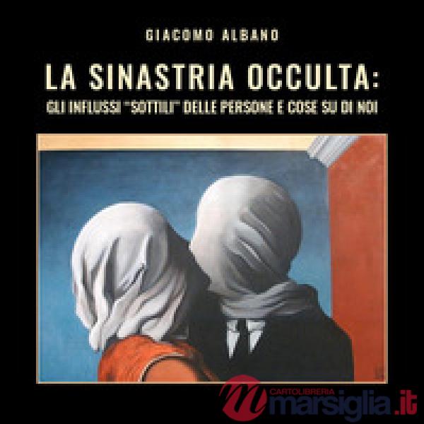 Sinastria occulta: gli influssi «sottili» delle persone e cose su di noi (La)