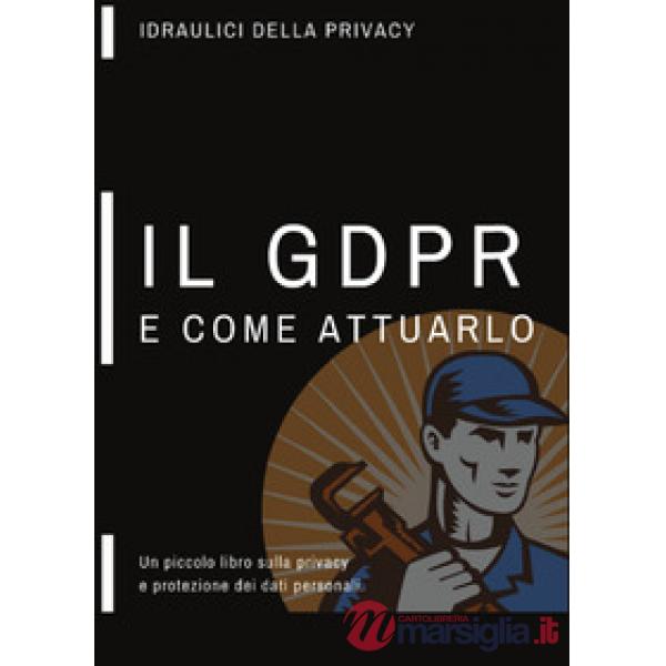 Piccolo libro sulla privacy, il GDPR e come attuarlo (Un)