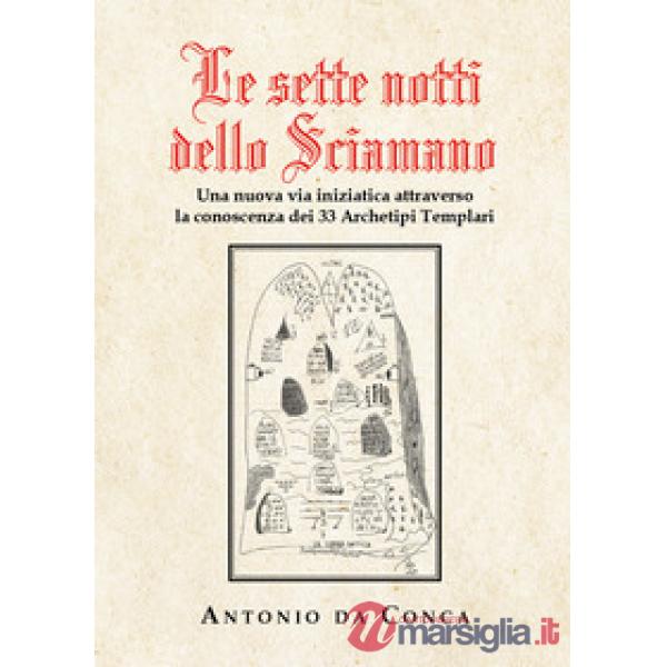Sette notti dello sciamano. Una nuova via iniziatica attraverso la conoscenza dei 33 archetipi templari (Le)