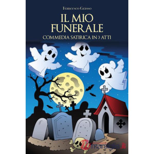 Mio funerale. Commedia satirica in 3 atti (Il)