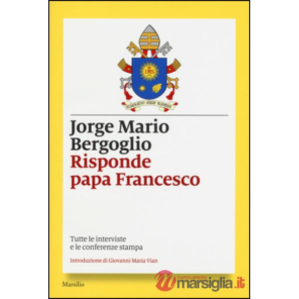 Risponde papa Francesco. Tutte le interviste e le conferenze stampa
