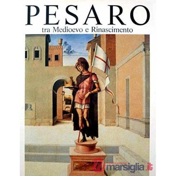 Pesaro tra Medioevo e Rinascimento. Ediz. illustrata