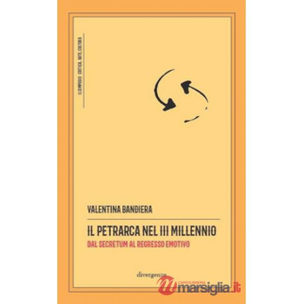 Petrarca nel III millennio. Dal Secretum al regresso emotivo (Il)
