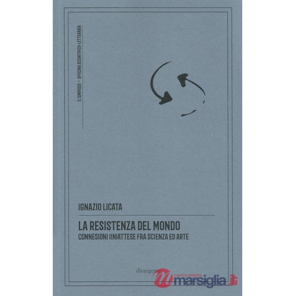 Resistenza del mondo. Connessioni (in)attese fra scienza ed arte. Nuova ediz. (La)